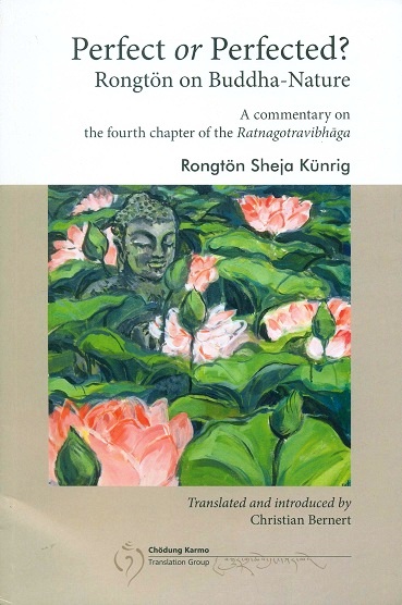 Perfect or perfected? Rongton on Buddha-nature: a commentary on the fourth chapter of the Ratnagotravibhaga (vv.1.27-95[a]), by Rongton Sheja Kunrig, tr. and introd. by Christian..