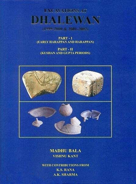 Excavations at Dhalewan (1999-2000 & 2001-2002), Part I: Early Harappan and Harappan, Part II: Kushan and Gupta Periods  with contributions from K.S. Rana et al.