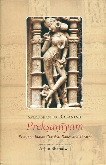 Preksaniyam: essays on Indian Classical dance and theatre, adapted into English with additional notes and supplementary  content by Arjun Bharadwaj, 2nd enl. edn.