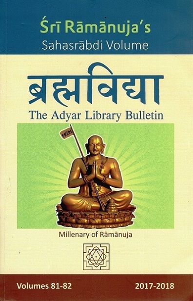 Brahmvidya: The Adyar Library Bulletin; Volumes 81-82: 2017-18, Sri Ramanuja's Sahasrabdi Volume, Chief Editor: T. Narayanan Kutty