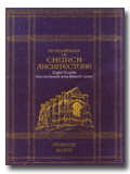 Encyclopaedia of church architecture: English churches-- from the eleventh to the sixteenth century, 2 vols., by Francis Bond