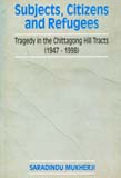 Subjects, citizens and refugees: tragedy in the Chittagong hill tracts (1947-1998)