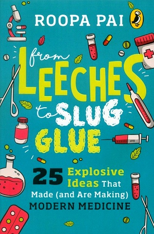 From Leeches to slug glue: 25 explosive ideas that made (and are making) modern medicine