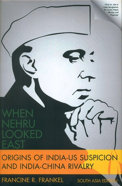 When Nehru looked east: origins of India-US suspicion and India-China rivalry