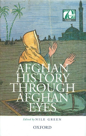 Afghan history through Afghan eyes, ed. by Nile Green