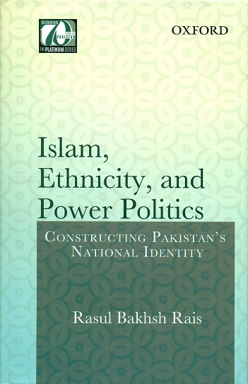Islam, ethnicity, and power politics: constructing Pakistan