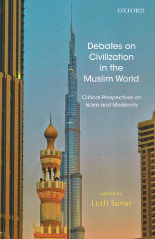 Debates on civilization in the Muslim world: critical perspectives on Islam and modernity, by Lufti Sunar