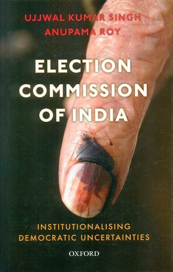 Election commission of India: institutionalizing democratic  uncertainties
