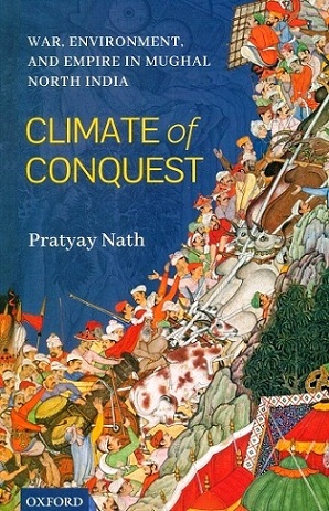 Climate of conquest: war, environment, and empire in Mughal North India