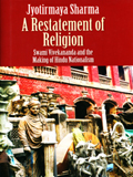 A restatement of religion: Swami Vivekananda and the making of Hindu nationalism