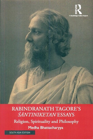Rabindranath Tagore's Santiniketan essays: religion, spirituality and philosophy,