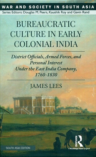 Bureaucratic culture in early colonial India: district officials, armed forces, and personal interest under the East India Company, 1760-1830