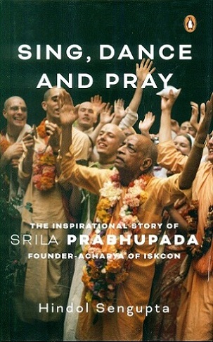 Sing, dance and pray: the inspirational story of Srila Prabhupada founder-Acharya of ISKCON