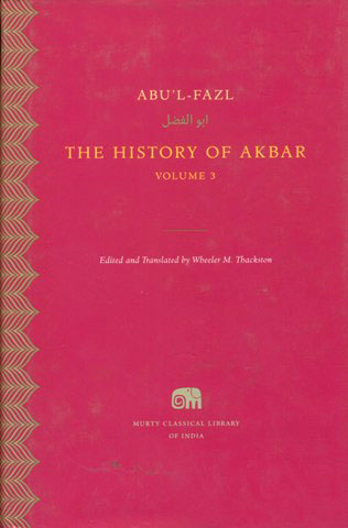 The history of Akbar, Vol. 3, original text, ed. and tr. by Wheeler M. Thackston, General ed: Sheldon Pollock