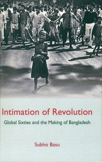 Intimation of revolution: global sixties and the making of Bangladesh