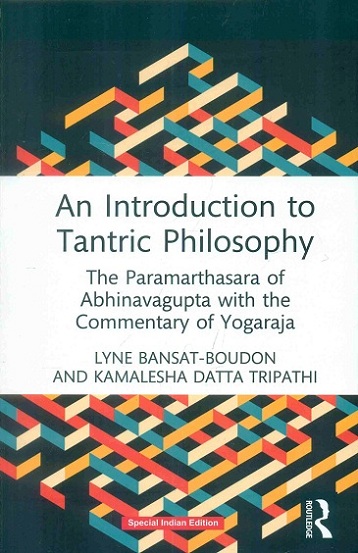 An introduction to Tantric philosophy: The Paramarthasara of Abhinavagupta, with the comm. of Yogaraja, introd., notes, critically rev. Sanskrit text, appendix, indices by Lyne Bansat