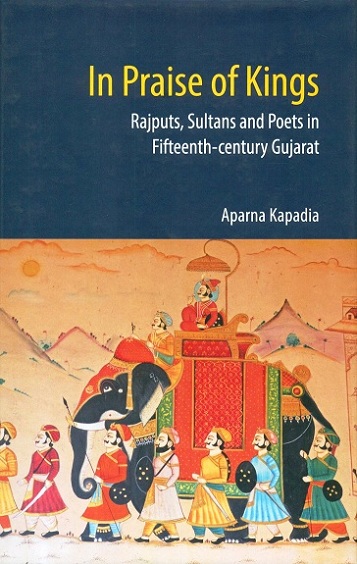 In praise of kings: Rajputs, Sultans and poets in fifteenth-century Gujarat