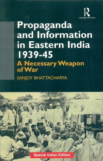 Propaganda and information in Eastern India 1939-45: a necessary weapon of war
