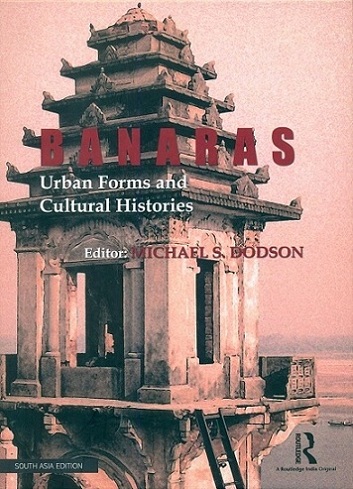 Banaras: Urban forms and cultural histories,