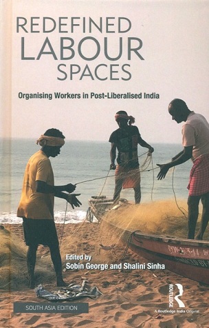 Redefined labour spaces: organising workers in post-liberalised India, ed. by Sobin George and Shalini Sinha