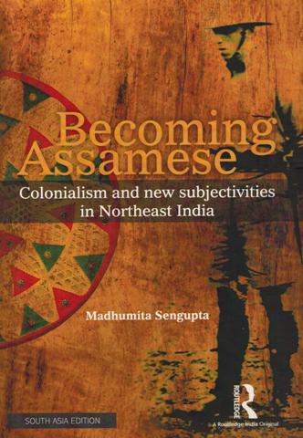 Becoming Assamese: Colonialism and new subjectivities in Northeast India