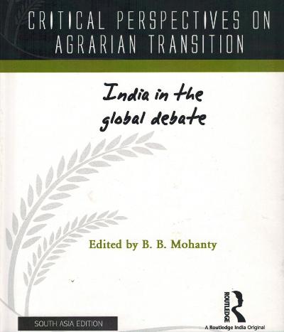 Critical perspectives on agrarian transition: India in the global debate, ed. by B.B. Mohanty