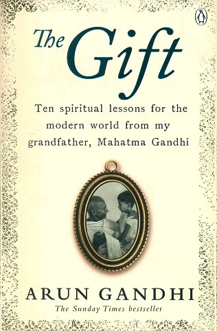 The gift: ten spiritual lessons for the modern world from my grandfather, Mahatma Gandhi