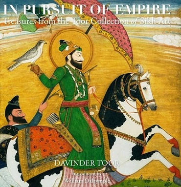 In pursuit of empire: treasures from the Toor collection of  Sikh Art, introd. by William Dalrymple