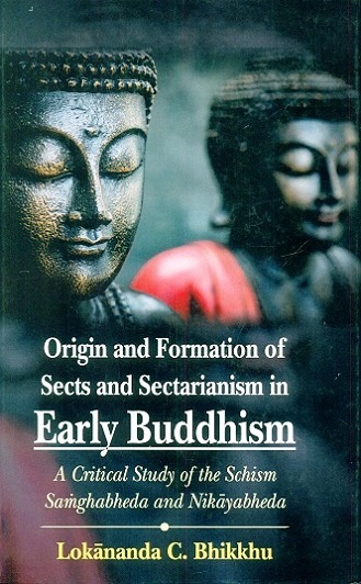 Origin and formation of sects and sectarianism in early Buddhism: a critical study of the schism Samghabheda and Nikayabheda