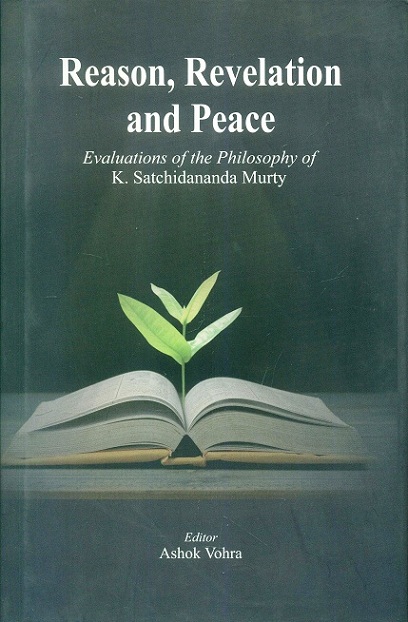Reason, revelation and peace: evaluations of the philosophy of K. Satchidananda Murty,