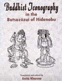 Buddhist iconography in the Butsuzozui of Hidenobu, translated and ed. by Anita Khanna, foreword by Michaela Appel