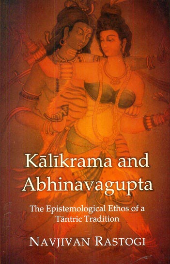 Kalikrama and Abhinavagupta: the epistemological ethos of a tantric tradition