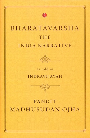 Bharatavarsha: The Indian Narrative as told in Indravijayah  by Pandit Madhusudan Ojha, tr. from Sanskrit by Kapil Kapoor, ed. by Wilson John