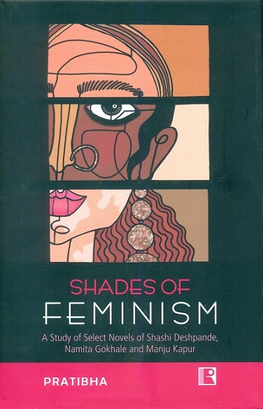 Shades of feminism: a study of select novels of Shashi Deshpande, Namita Gokhale and Manju Kapur