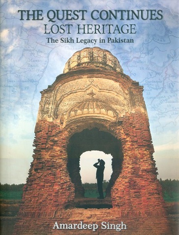 The quest continues: lost heritage: the Sikh legacy in Pakistan, text and photographs by Amardeep Singh