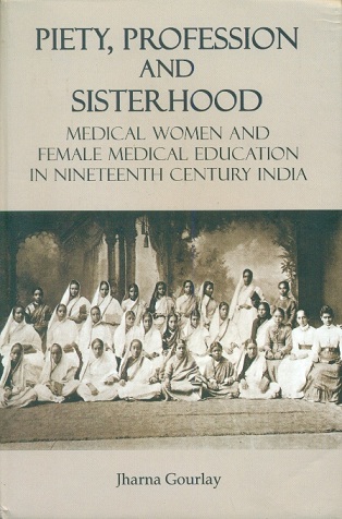 Piety, profession and sisterhood: medical women and female medical education in nineteenth century India
