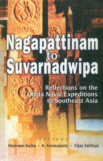 Nagapattinam to Suvarnadwipa: reflections on the Chola naval expeditions to Southeast Asia