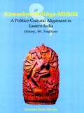 Kamarupa-Kalinga-Mithila: a politico-cultural alignment in Eastern India: history, art, traditions