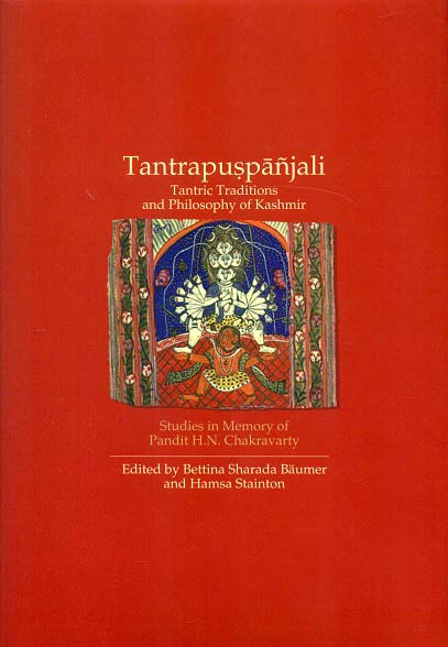 Tantrapuspanjali, tantric traditions and philosophy of Kashmir: studies in memory of Pandir H.N. Chakravarty, ed. by Bettina Sharada Baumer and Hamsa Stainton