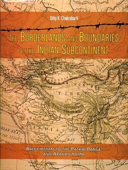 The borderlands and boundaries of the Indian subcontinent: Baluchistan to the Patkai Range and Arakan Yoma