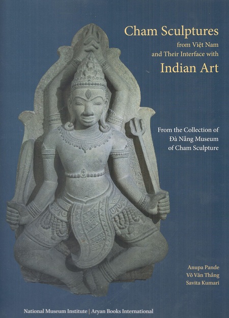 Cham sculptures from Viet Nam and their interface with Indian art: from the collection of Da Nang Museum of Cham sculpture
