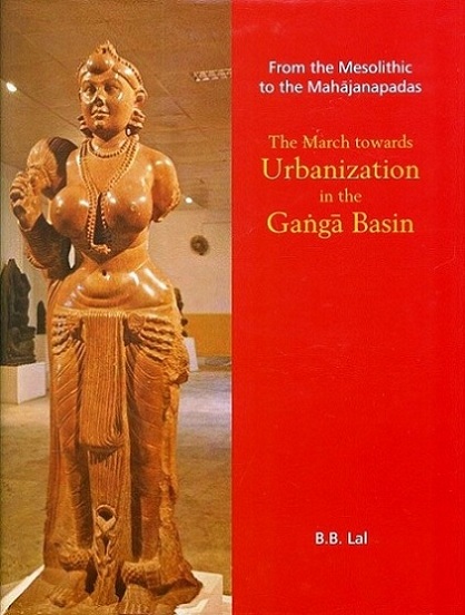 From the Mesolithic to the Mahajanapadas, the March towards  Uranization in the Ganga Basin