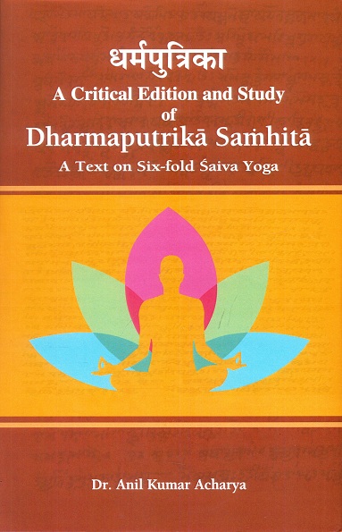 Dharmaputrika: a critical ed. and study of Dharmaputrika Samhita, a text on six-fold Saiva yoga,