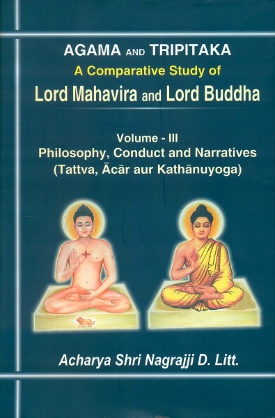 Agama and Tripitaka: a comparative study of Lord Mahavira and Lord Buddha, Vol.3: Philosophy, conduct and narratives [Tattva, Acar aur Kathanuyoga], ed. by Chhagan Lal Shastri, ...