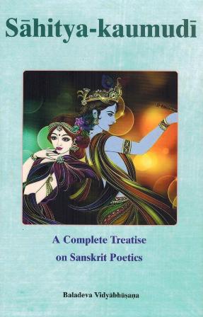 Sahitya-kaumudi: a complete treatise on Sanskrit poetics, by Baladeva Vidyabhusana, tr. into English by Gaurapada Dasa, ed. by Matsya Avatara Dasa
