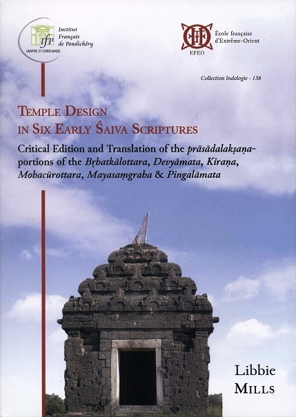 Temple design in six early Saiva scriptures, critical ed. and tr. of the prasadalaksana-portions of the Brhatkalottara, Devyamata, Kirana, Mohacurottara, Mayasamgraha & Pingalamata