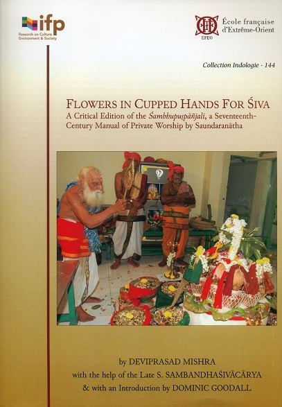 Flowers in cupped hands for Siva: a critical ed. of the Sambhupospanjali, a seventeenth-century manual of private worship by Saundaranatha, ed. by Deviprasad Mishra with the help..
