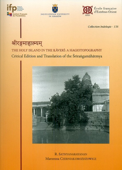 Srirangamahatmya: the holy island in the Kaveri: a hagiotopopgraphy: critical edn. and tr. of the Srirangamahatmya,