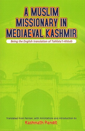 A Muslim missionary in mediaeval Kashmir (being the English translation of Tohfatu