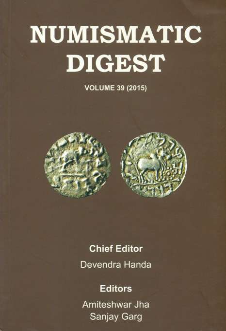 Numismatic Digest: Journal of Indian Institute of Research in Numismatic Studies, Vol.39 (2015), ed. by Amiteshwar Jha et al, chief ed: Devendra Handa